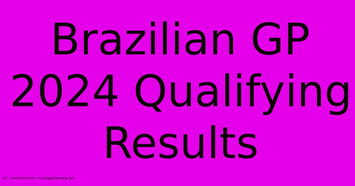 Brazilian GP 2024 Qualifying Results 