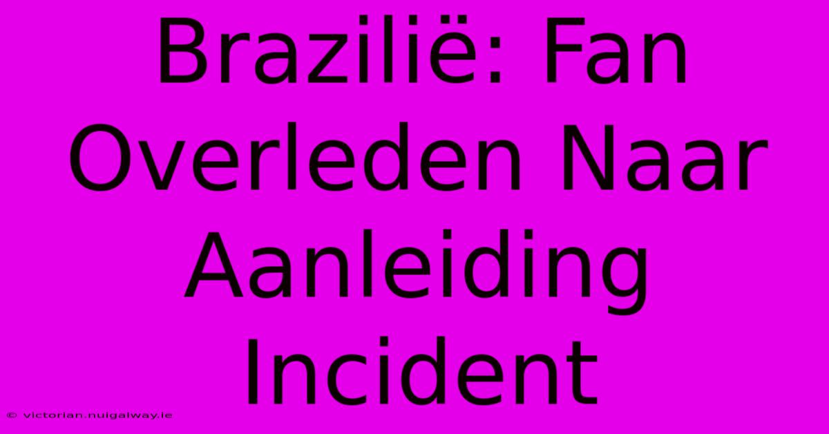 Brazilië: Fan Overleden Naar Aanleiding Incident