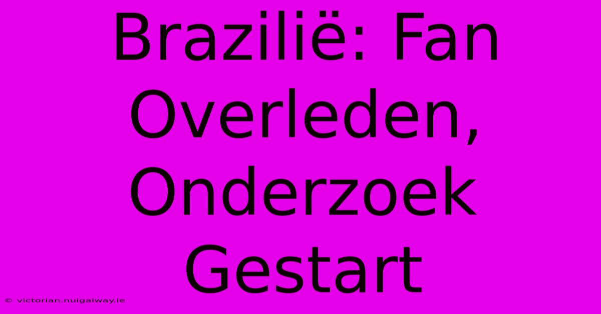 Brazilië: Fan Overleden, Onderzoek Gestart 