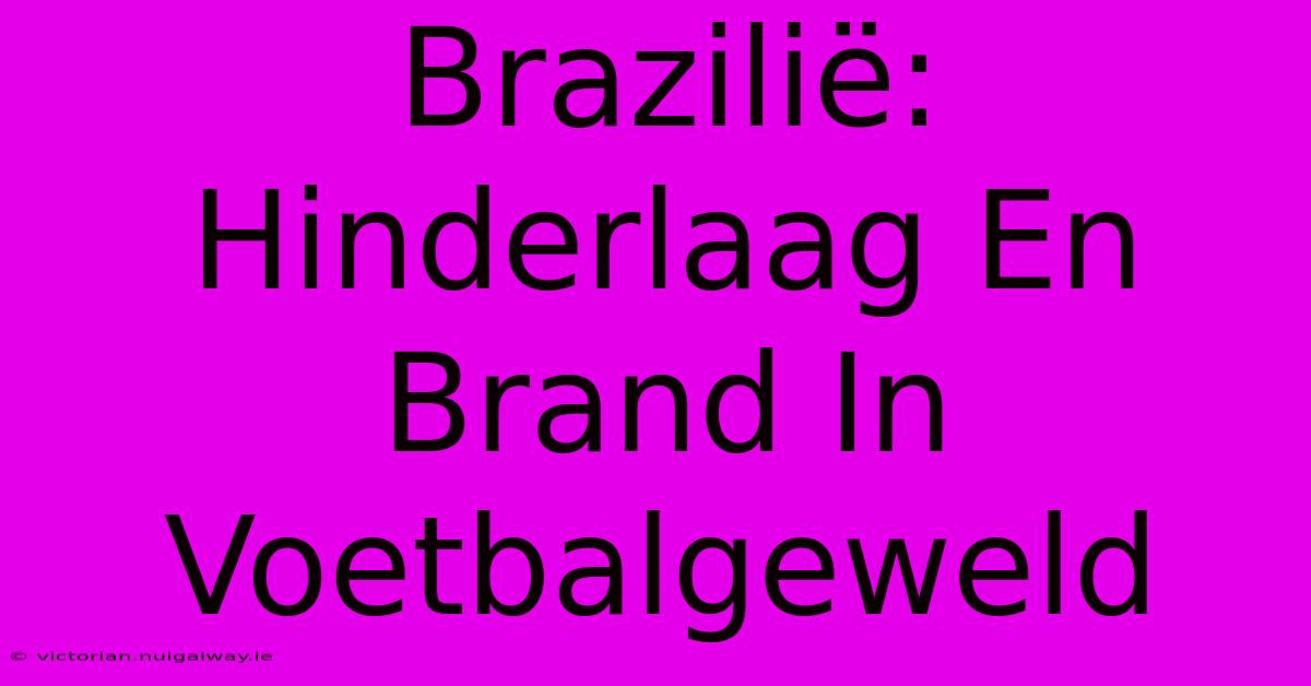 Brazilië: Hinderlaag En Brand In Voetbalgeweld