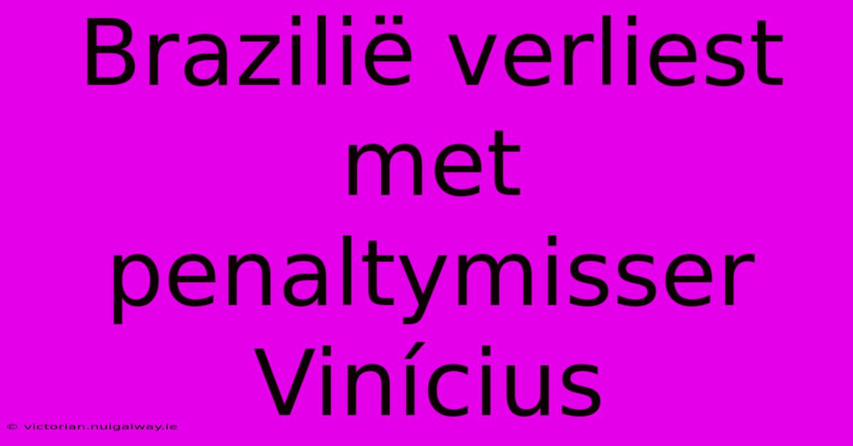 Brazilië Verliest Met Penaltymisser Vinícius