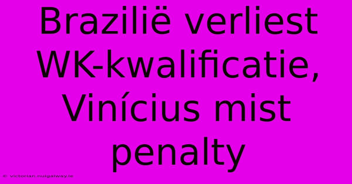 Brazilië Verliest WK-kwalificatie, Vinícius Mist Penalty