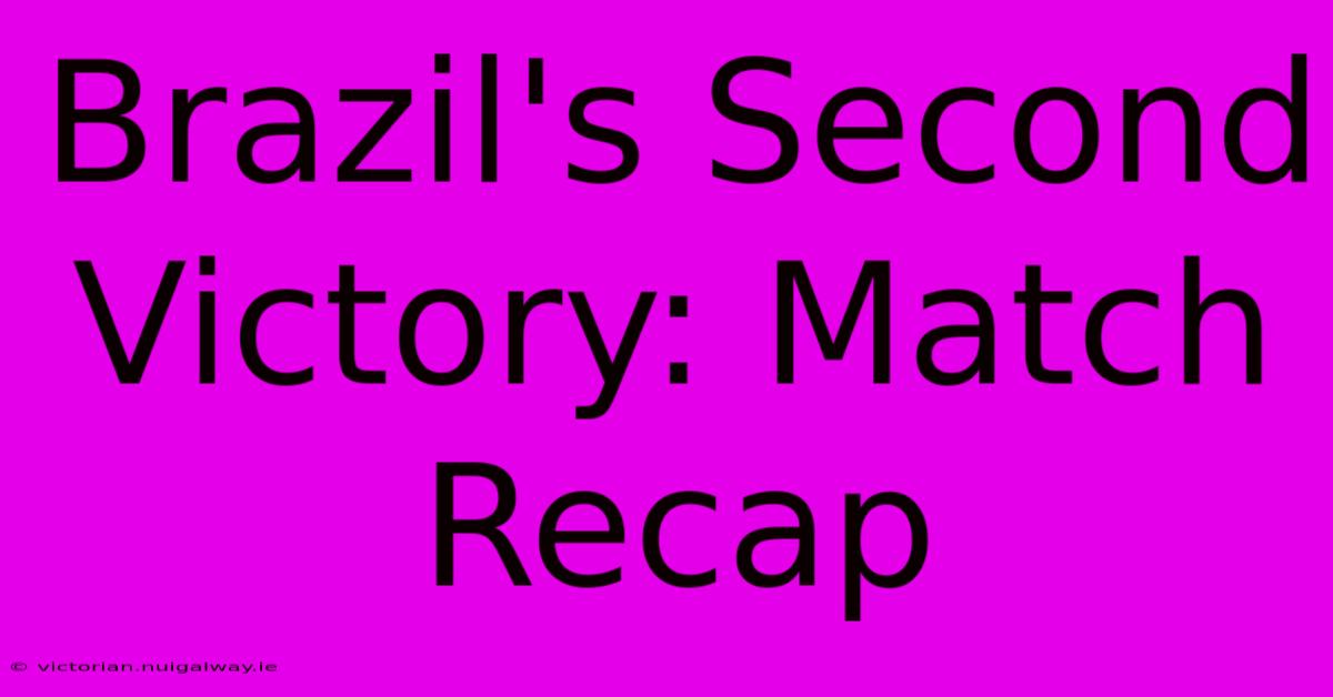 Brazil's Second Victory: Match Recap