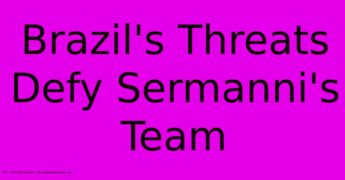 Brazil's Threats Defy Sermanni's Team