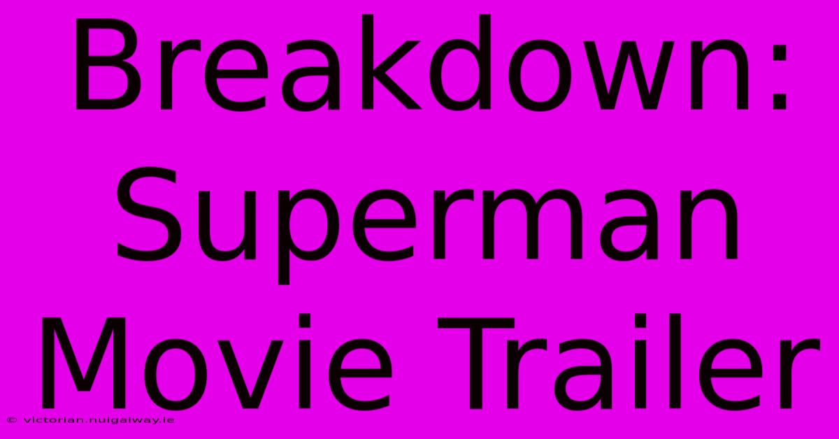 Breakdown: Superman Movie Trailer