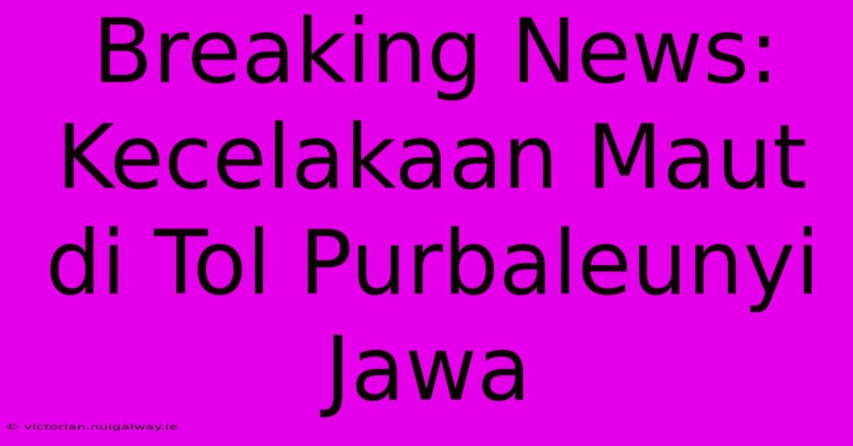 Breaking News: Kecelakaan Maut Di Tol Purbaleunyi Jawa