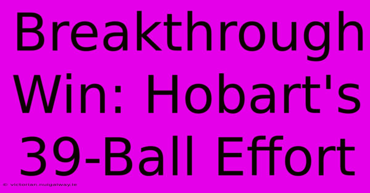 Breakthrough Win: Hobart's 39-Ball Effort