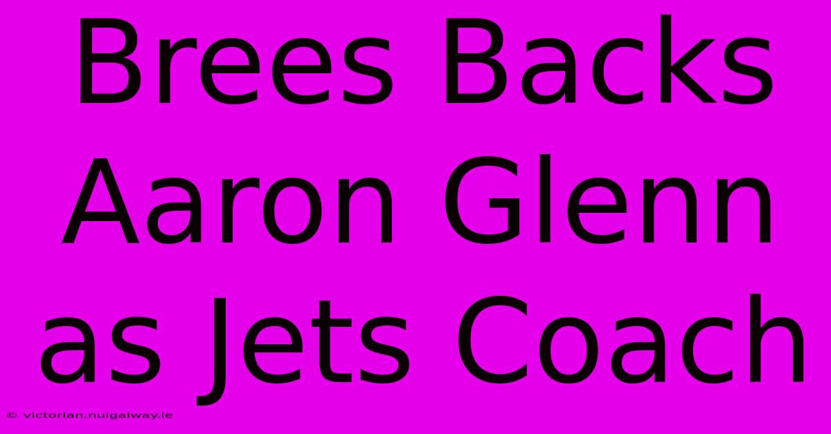 Brees Backs Aaron Glenn As Jets Coach