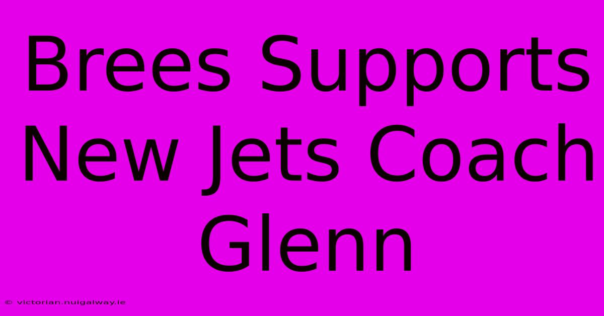 Brees Supports New Jets Coach Glenn