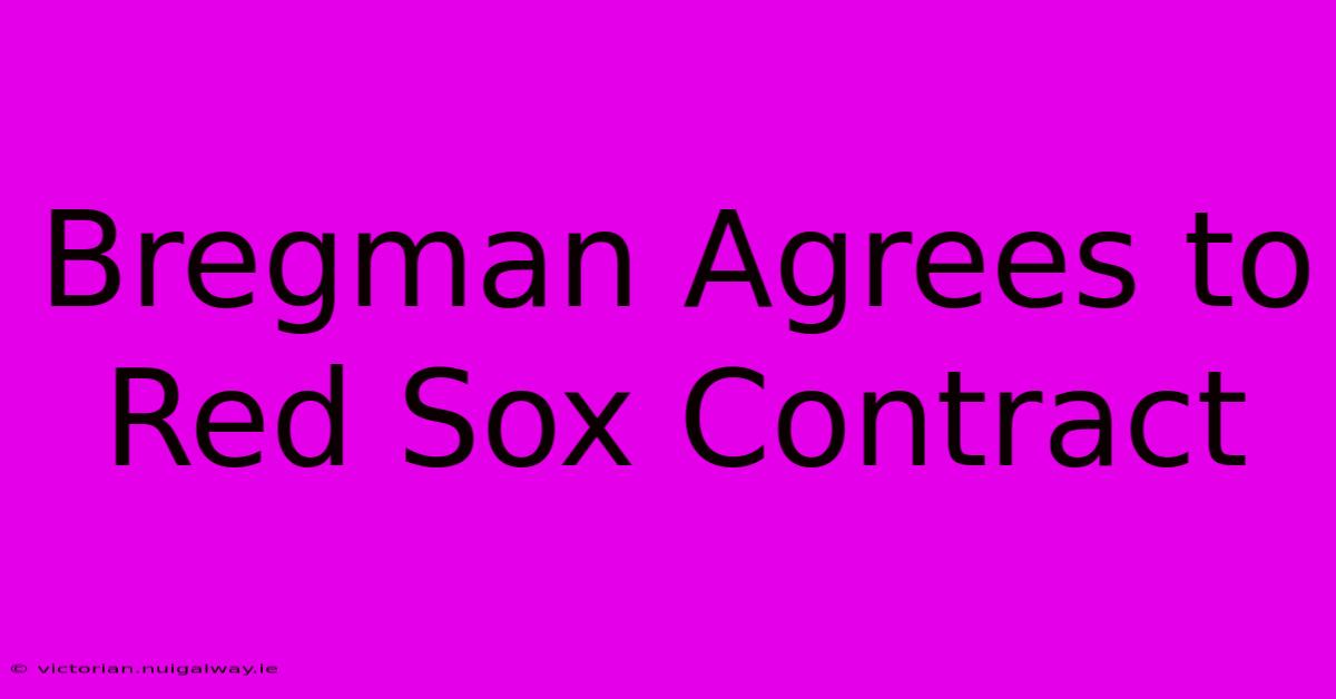 Bregman Agrees To Red Sox Contract