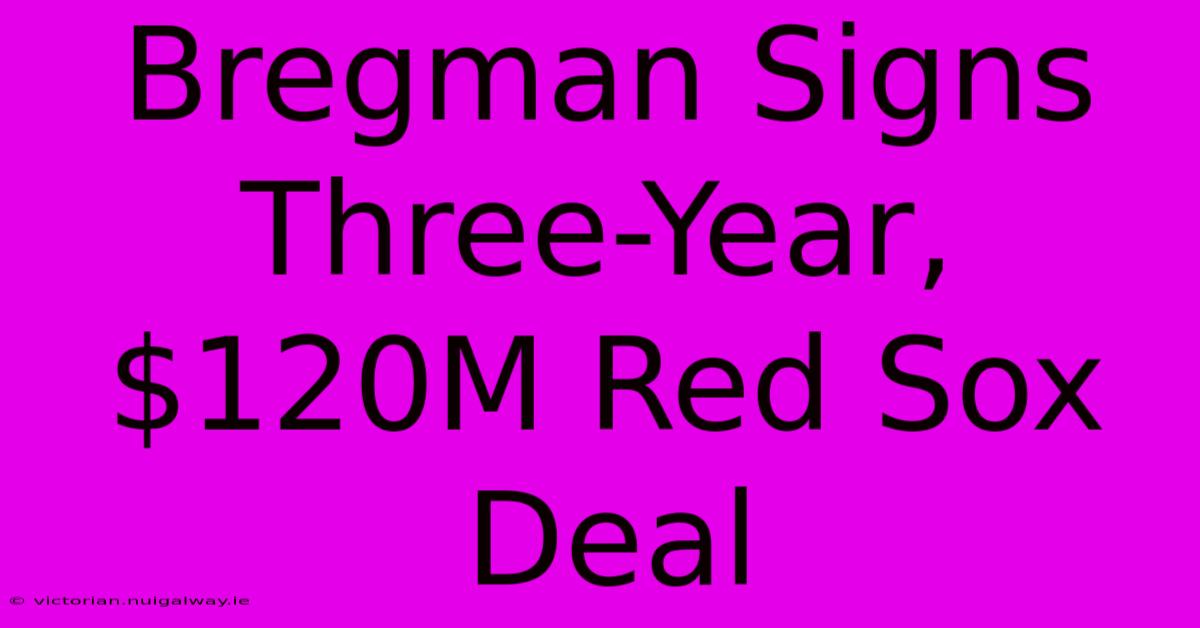 Bregman Signs Three-Year, $120M Red Sox Deal