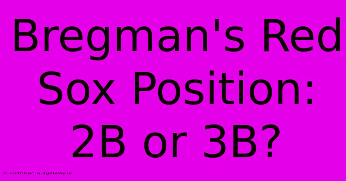 Bregman's Red Sox Position: 2B Or 3B?