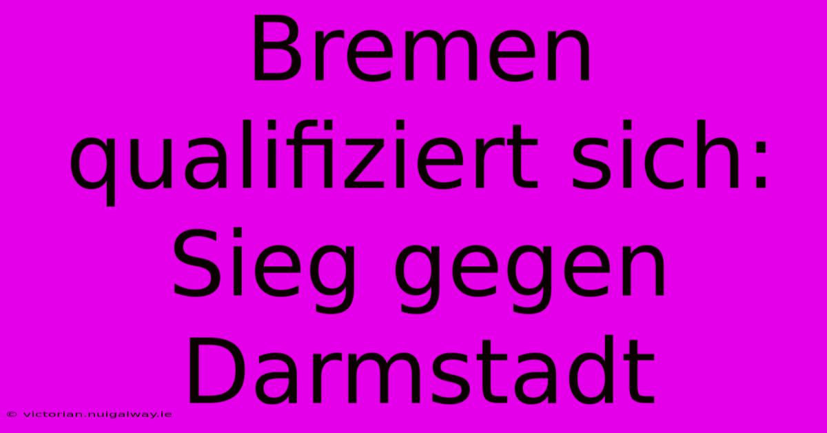 Bremen Qualifiziert Sich: Sieg Gegen Darmstadt