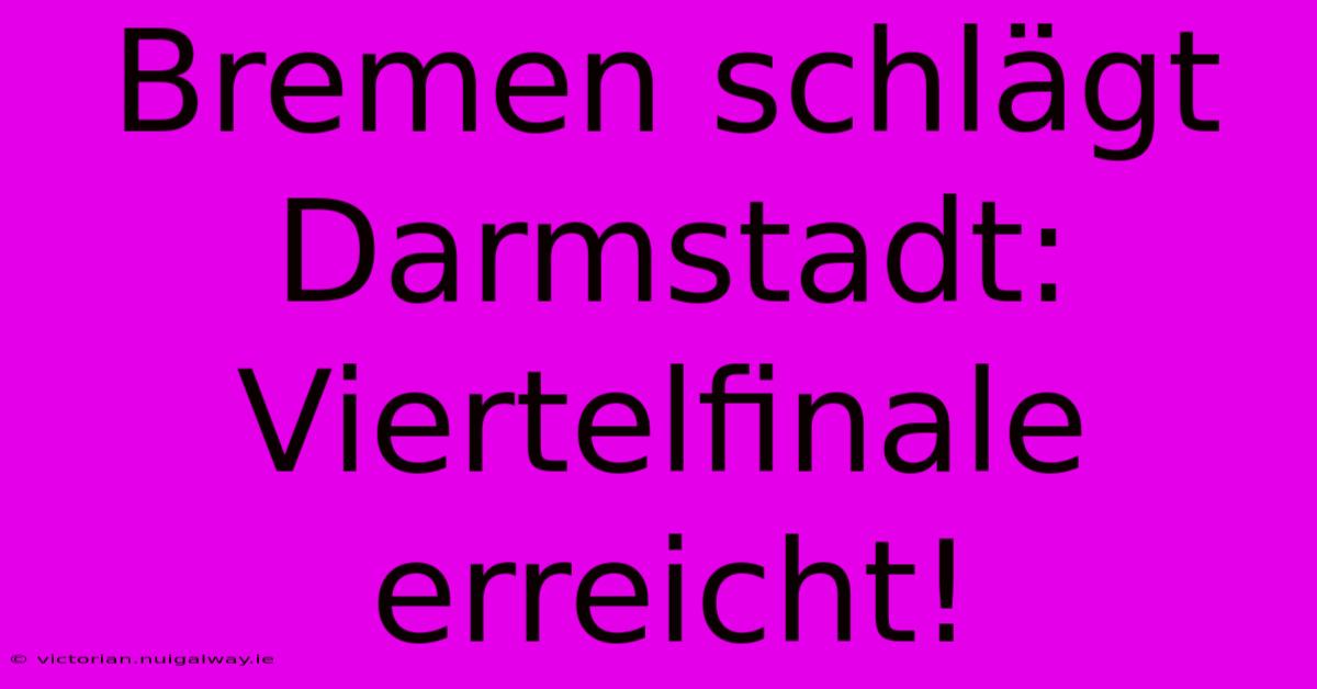 Bremen Schlägt Darmstadt: Viertelfinale Erreicht!