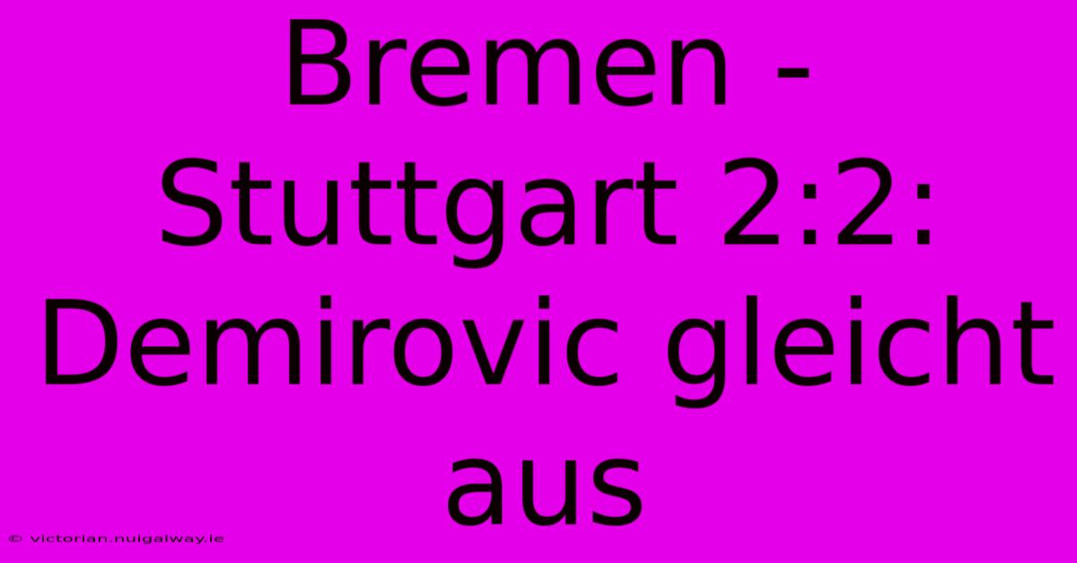 Bremen - Stuttgart 2:2: Demirovic Gleicht Aus