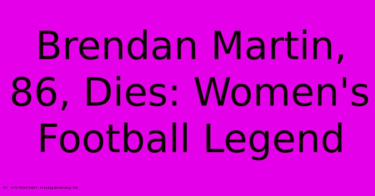 Brendan Martin, 86, Dies: Women's Football Legend 