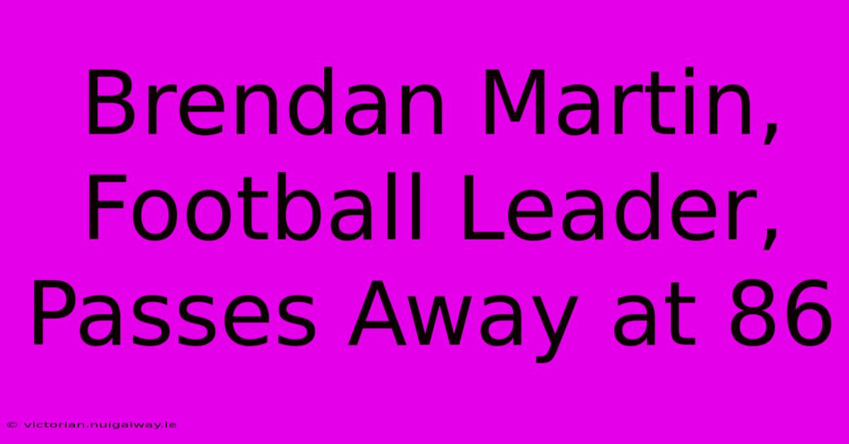 Brendan Martin, Football Leader, Passes Away At 86