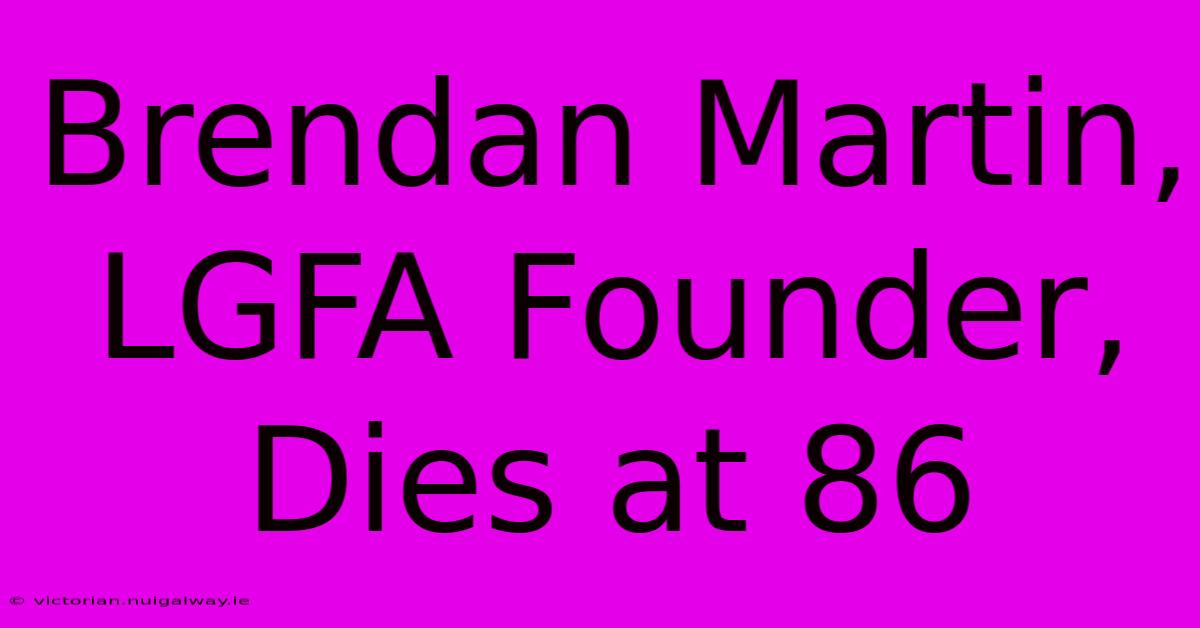 Brendan Martin, LGFA Founder, Dies At 86