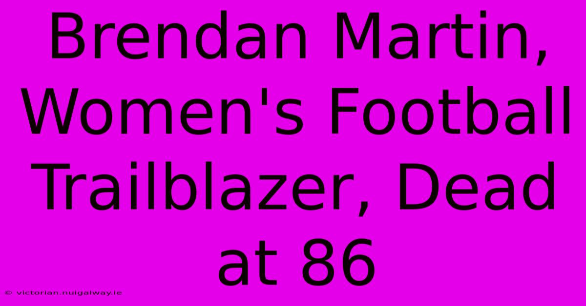 Brendan Martin, Women's Football Trailblazer, Dead At 86 