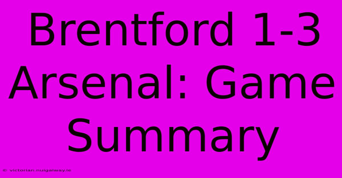 Brentford 1-3 Arsenal: Game Summary