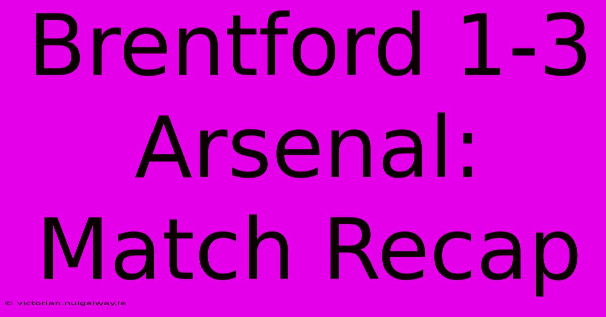 Brentford 1-3 Arsenal: Match Recap