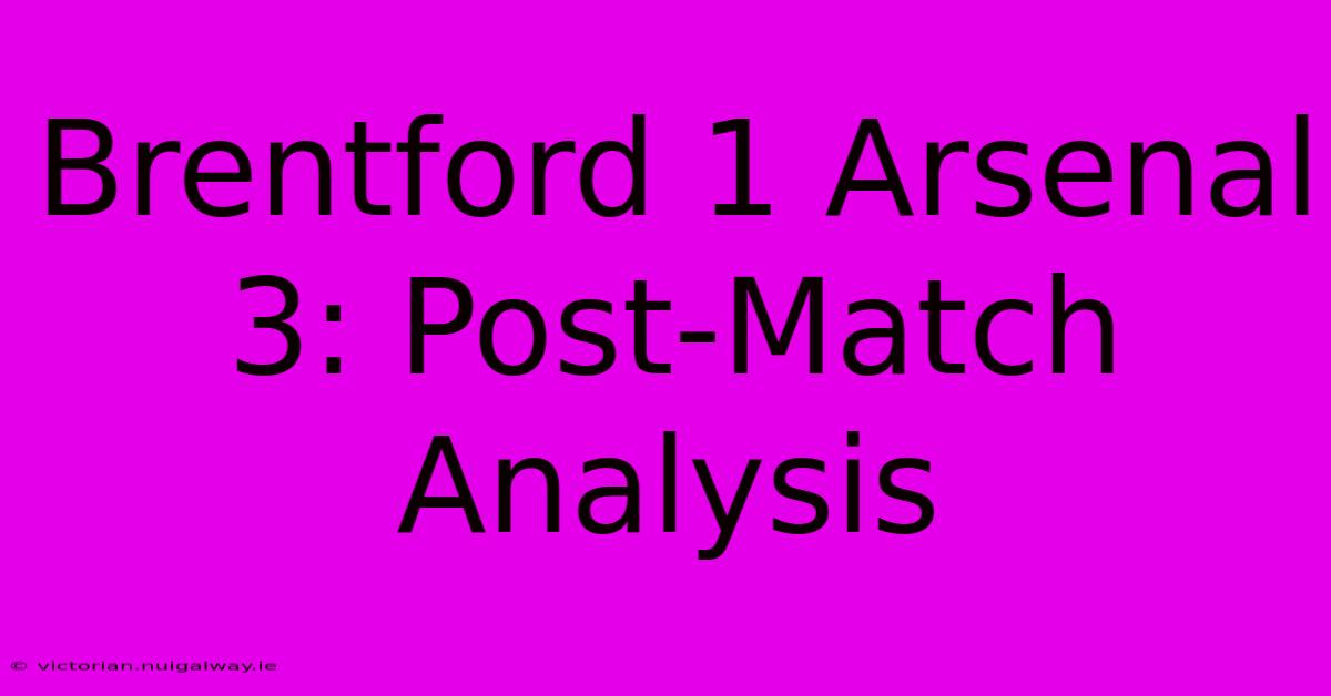 Brentford 1 Arsenal 3: Post-Match Analysis