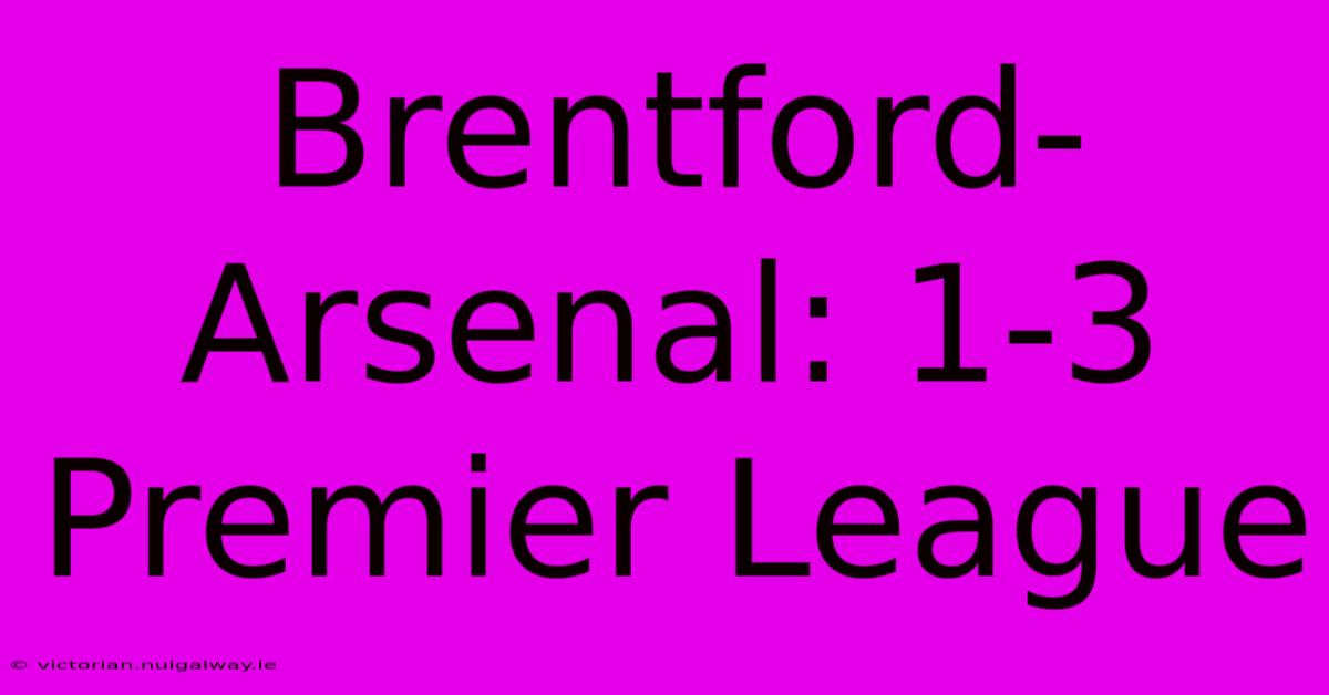 Brentford-Arsenal: 1-3 Premier League