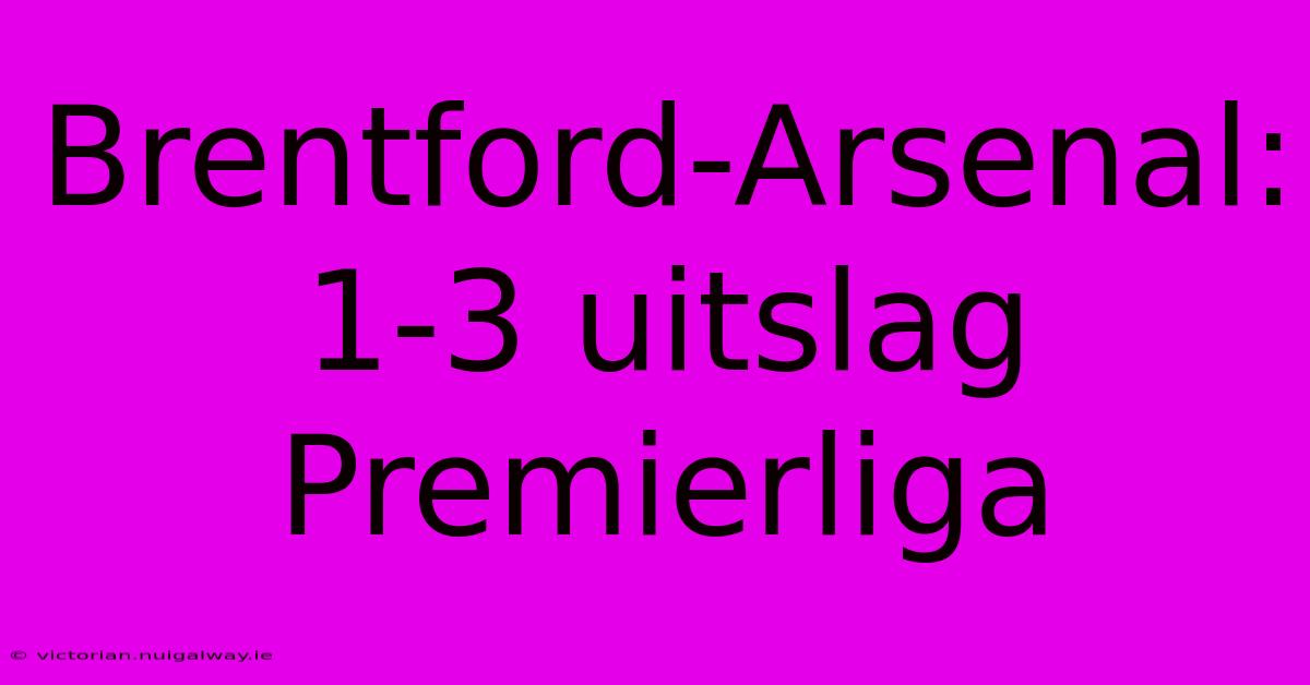 Brentford-Arsenal: 1-3 Uitslag Premierliga