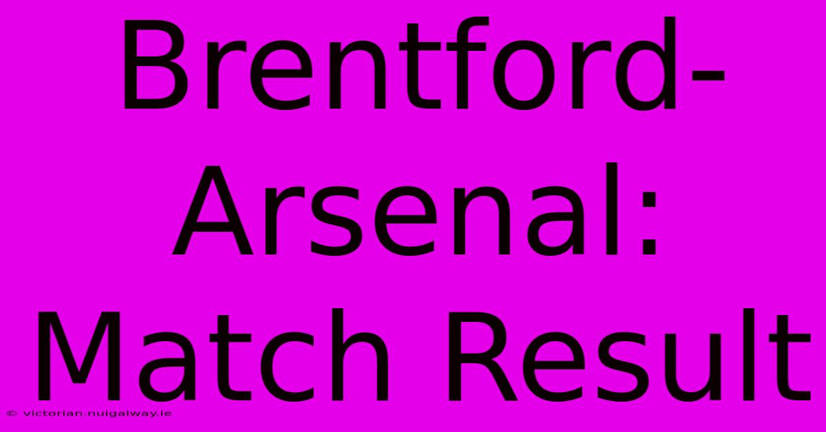 Brentford-Arsenal: Match Result