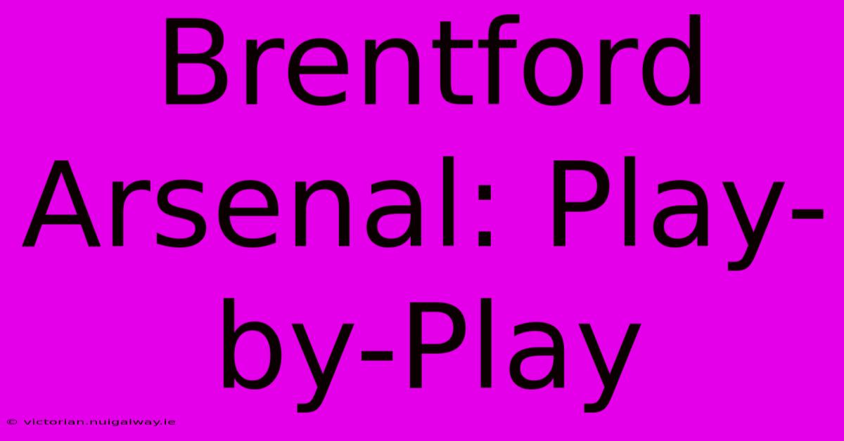 Brentford Arsenal: Play-by-Play