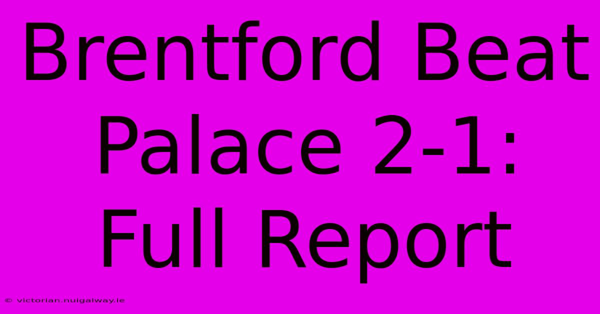 Brentford Beat Palace 2-1: Full Report