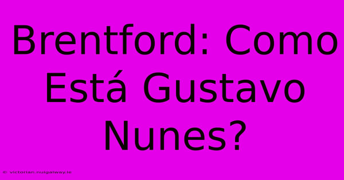 Brentford: Como Está Gustavo Nunes?