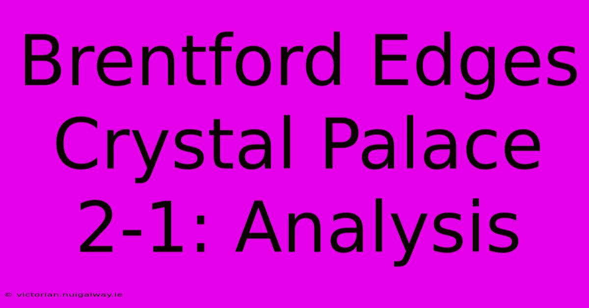 Brentford Edges Crystal Palace 2-1: Analysis