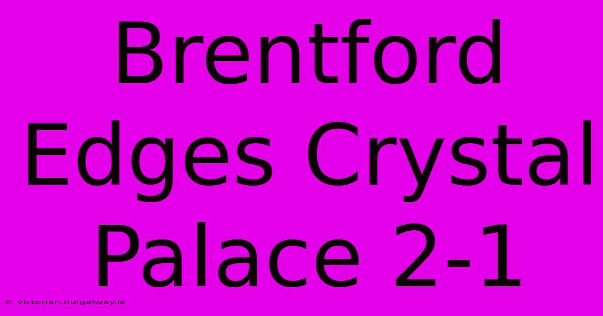 Brentford Edges Crystal Palace 2-1