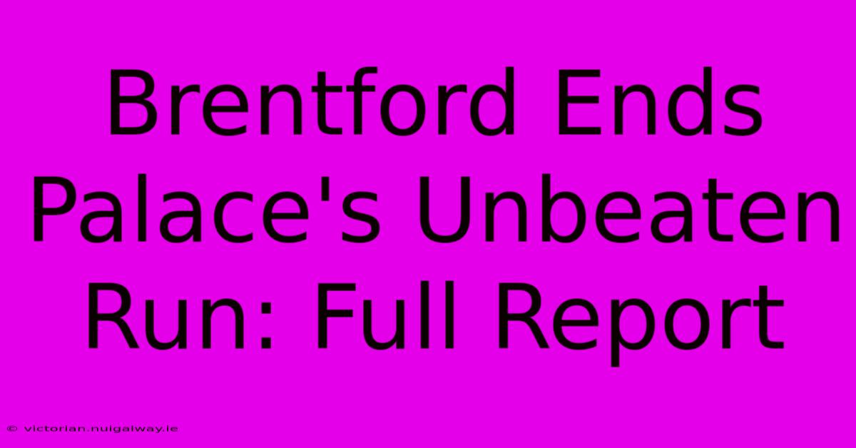 Brentford Ends Palace's Unbeaten Run: Full Report