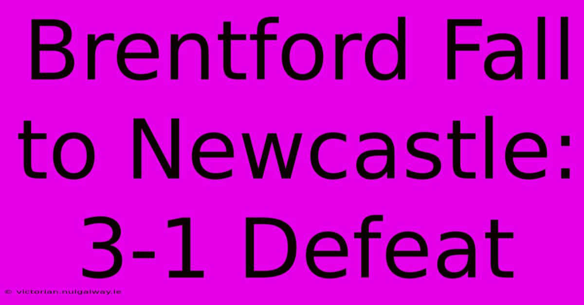 Brentford Fall To Newcastle: 3-1 Defeat