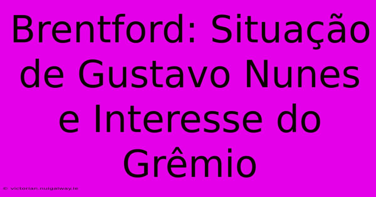 Brentford: Situação De Gustavo Nunes E Interesse Do Grêmio 