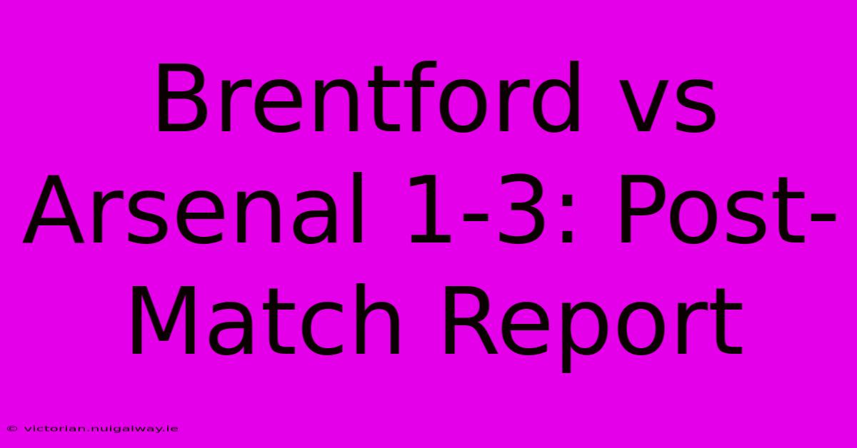 Brentford Vs Arsenal 1-3: Post-Match Report