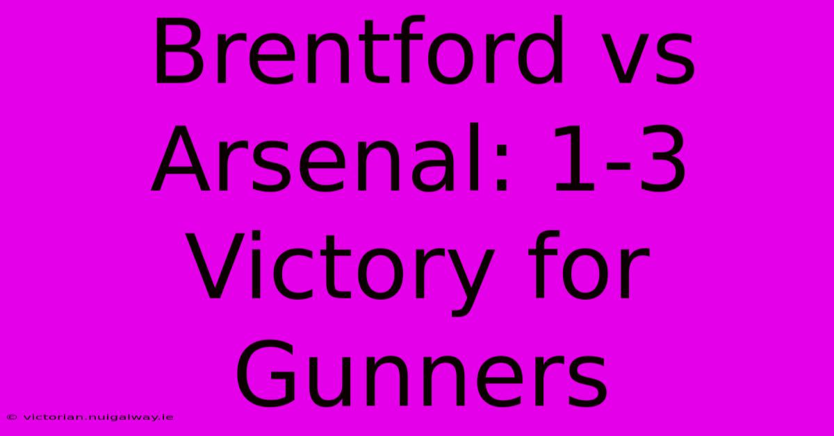 Brentford Vs Arsenal: 1-3 Victory For Gunners