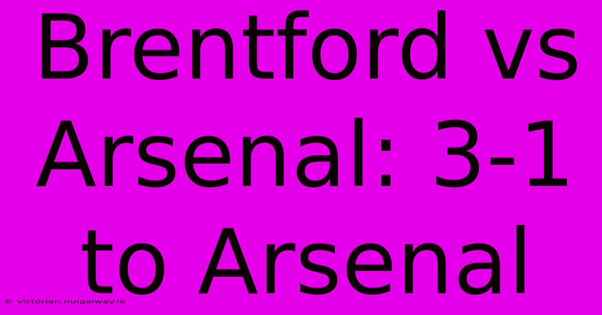 Brentford Vs Arsenal: 3-1 To Arsenal