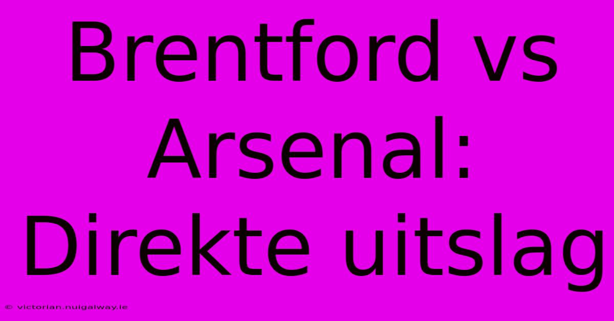 Brentford Vs Arsenal: Direkte Uitslag