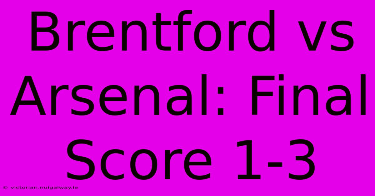 Brentford Vs Arsenal: Final Score 1-3