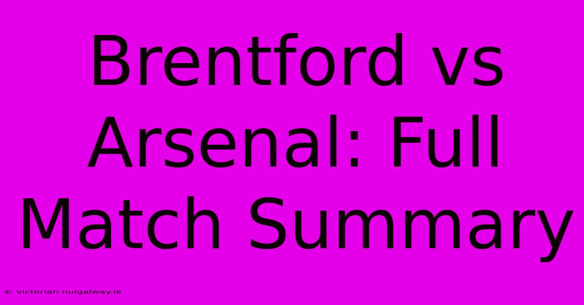 Brentford Vs Arsenal: Full Match Summary