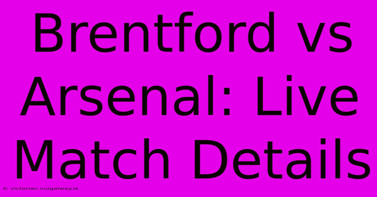 Brentford Vs Arsenal: Live Match Details