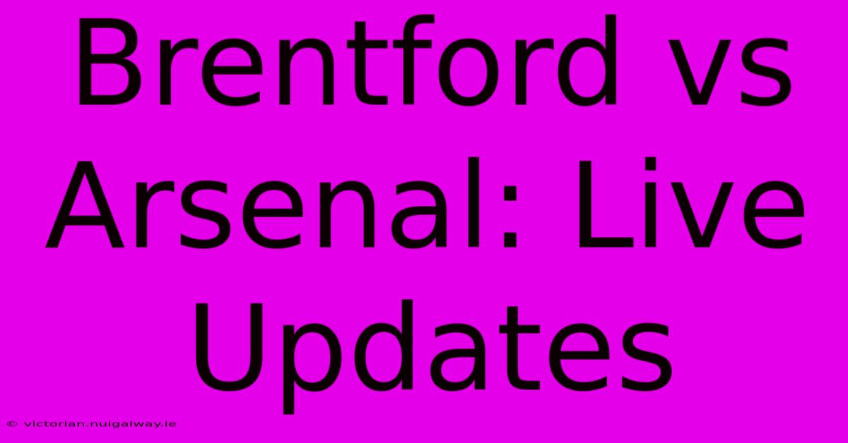 Brentford Vs Arsenal: Live Updates