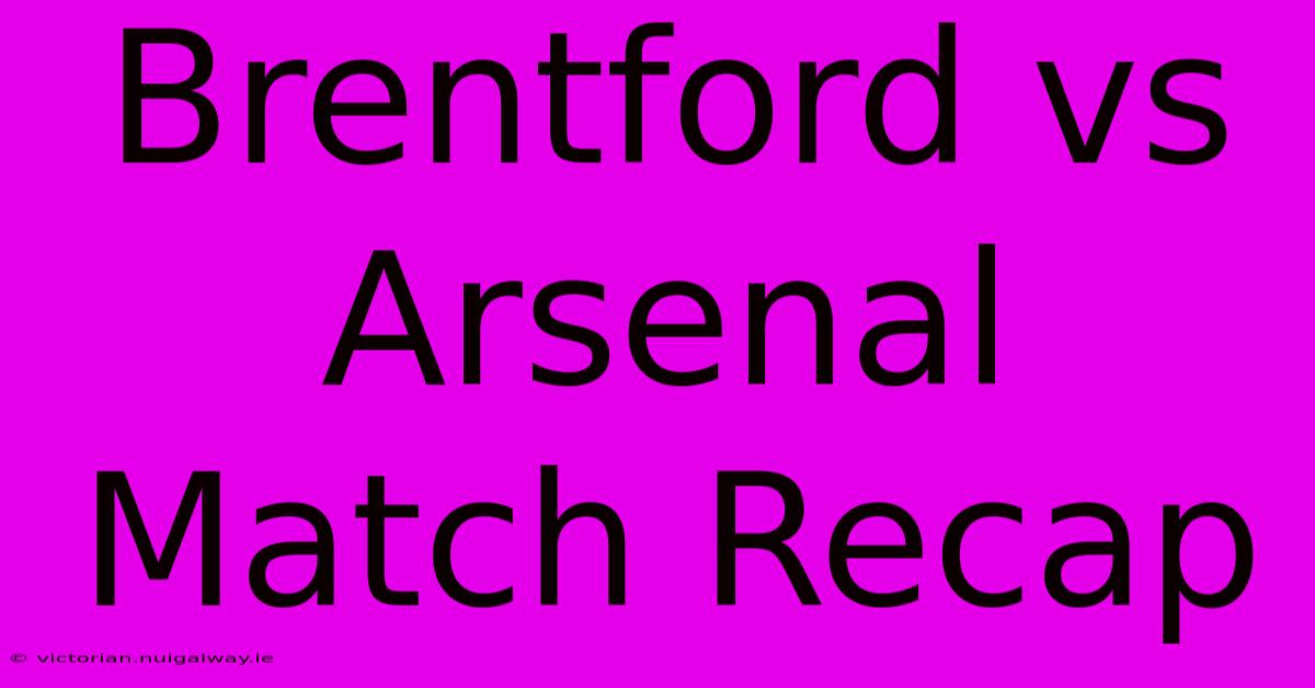 Brentford Vs Arsenal Match Recap