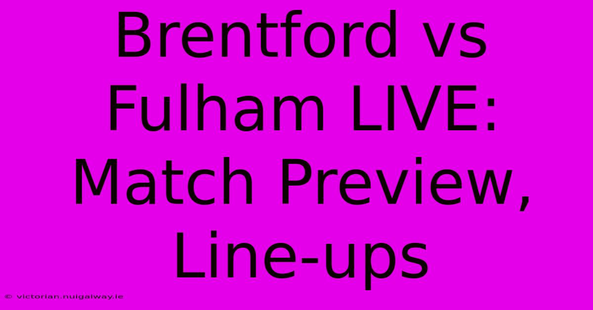 Brentford Vs Fulham LIVE: Match Preview, Line-ups 