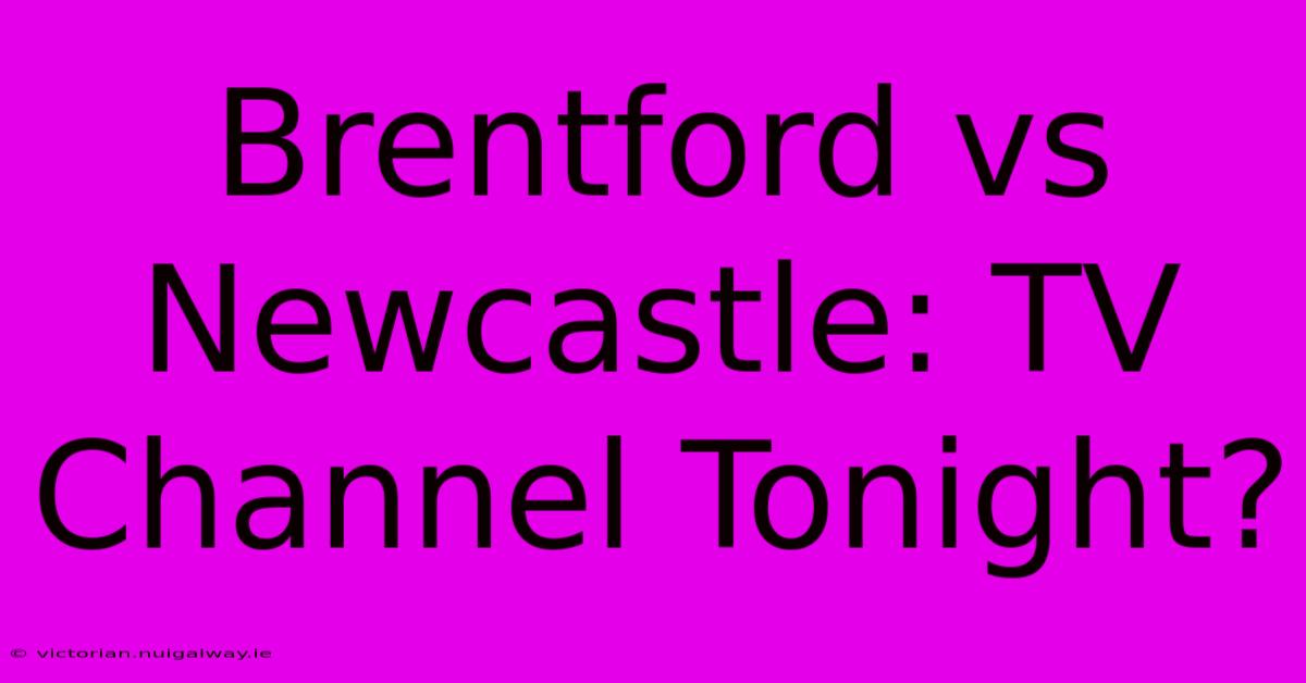 Brentford Vs Newcastle: TV Channel Tonight?