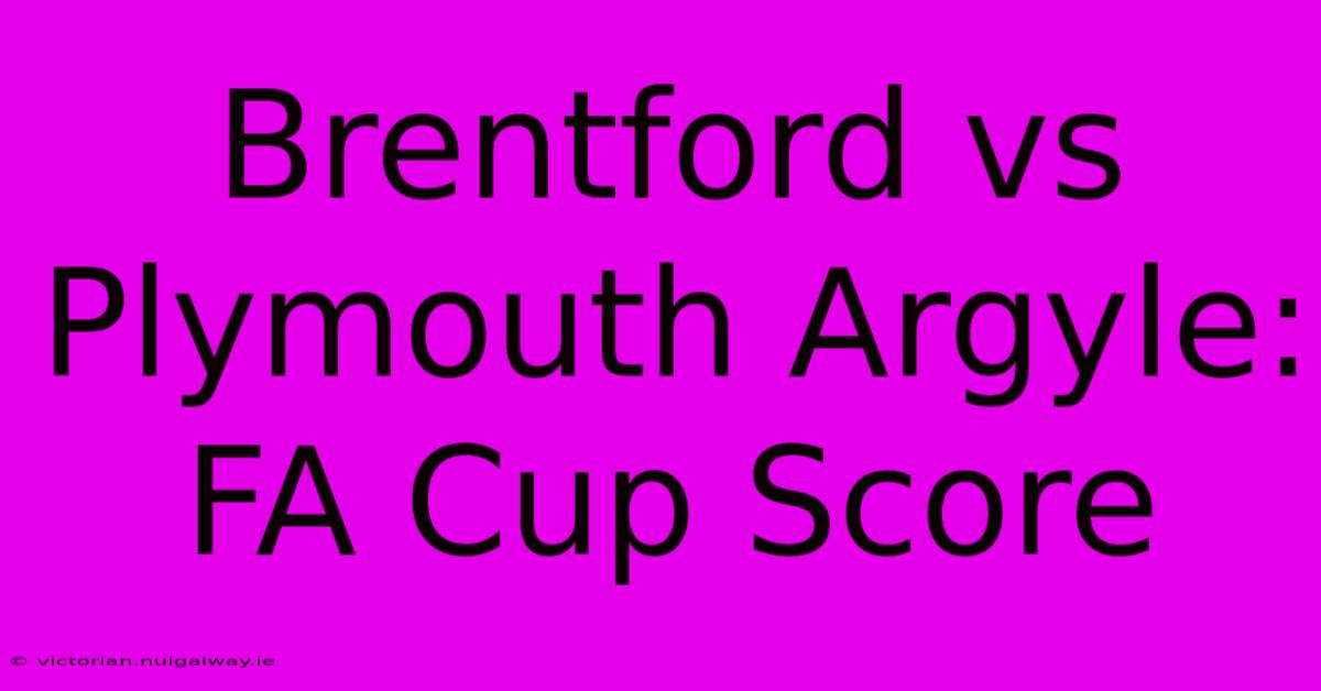 Brentford Vs Plymouth Argyle: FA Cup Score