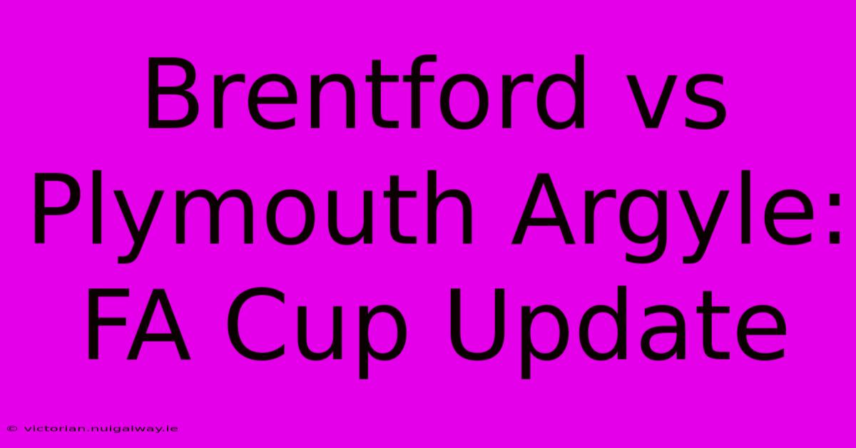 Brentford Vs Plymouth Argyle: FA Cup Update